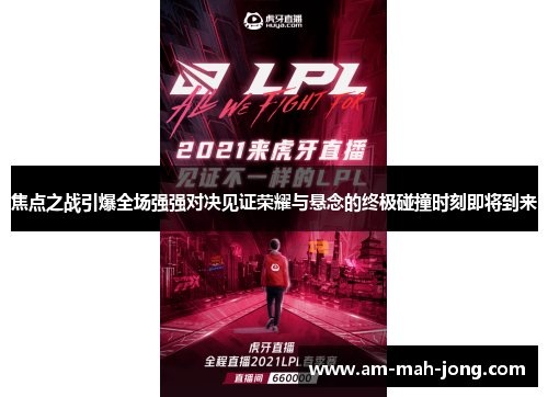 焦点之战引爆全场强强对决见证荣耀与悬念的终极碰撞时刻即将到来