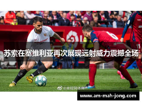 苏索在塞维利亚再次展现远射威力震撼全场